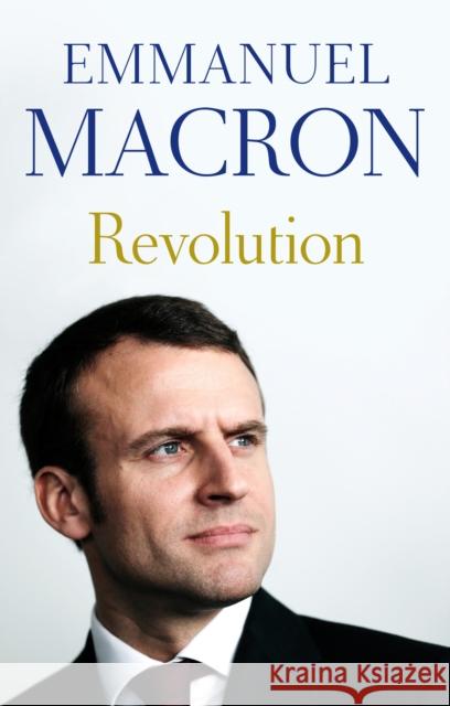 Revolution: the bestselling memoir by France's recently elected president Emmanuel Macron, Jonathan Goldberg, Juliette Scott 9781911344797