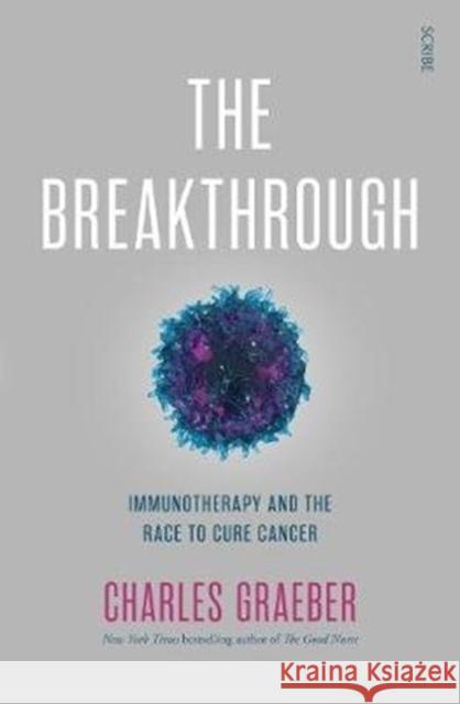 The Breakthrough: immunotherapy and the race to cure cancer Charles Graeber 9781911344865