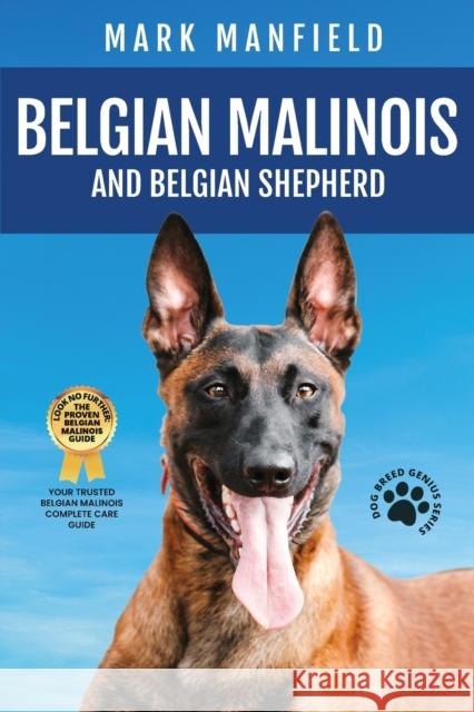 Belgian Malinois And Belgian Shepherd: Belgian Malinois And Belgian Shepherd Bible Includes Belgian Malinois Training, Belgian Sheepdog, Puppies, Belgian Tervuren, Groenendael, & More! Mark Manfield 9781911355106 Dym Worldwide Publishers