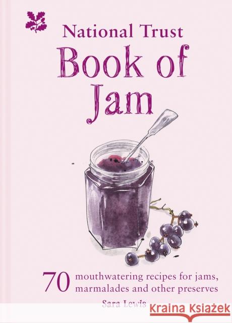 The National Trust Book of Jam: 70 Mouthwatering Recipes for Jams, Marmalades and Other Preserves Sara Lewis 9781911358602