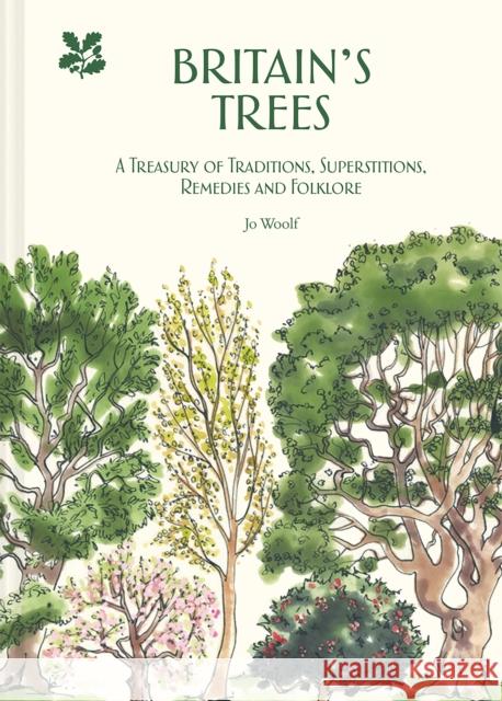 Britain's Trees: A Treasury of Traditions, Superstitions, Remedies and Literature Jo Woolf 9781911358862 National Trust