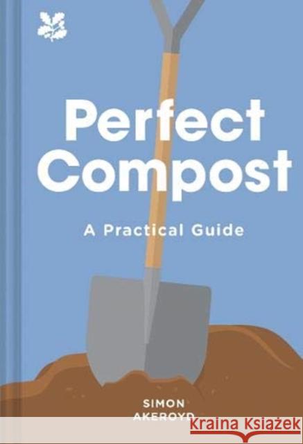 Perfect Compost: A Practical Guide Simon Akeroyd 9781911358947