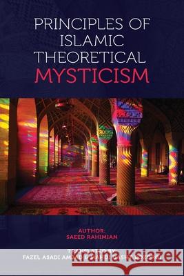 Principles of Islamic Theoretical Mysticism Saeed Rahimian Fazel Asadi Amjad Mahdi Dasht Bozorgi 9781911361169 Miu Press