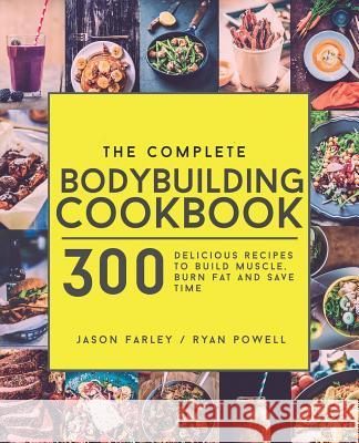 The Complete Bodybuilding Cookbook: 300 Delicious Recipes To Build Muscle, Burn Fat & Save Time Powell, Ryan 9781911364139 Carrillo Press