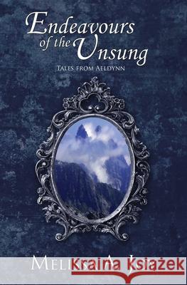 Endeavours of the Unsung Melissa A. Joy 9781911368366 Aeldynn Lore
