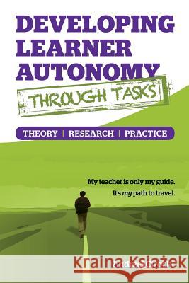 Developing Learner Autonomy through Tasks - Theory, Research, Practice Cirocki, Andrzej 9781911369011