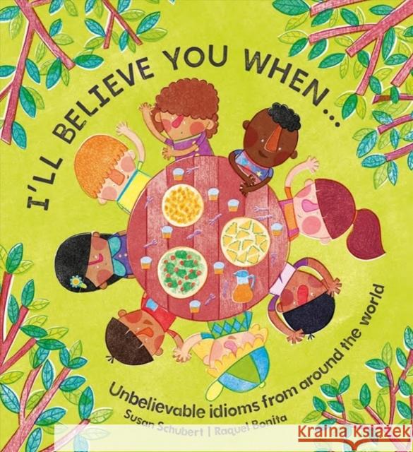 I'll Believe You When . . .: Unbelievable Idioms from Around the World Susan Schubert Raquel Bonita 9781911373490