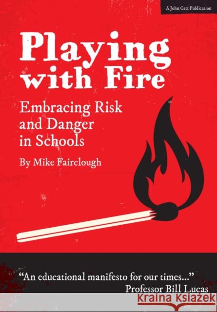 Playing with Fire: Embracing Risk and Danger in Schools Mike Fairclough 9781911382072