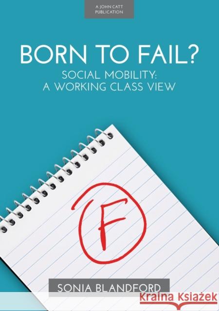 Born to Fail?: Social Mobility: A Working Class View Sonia Blandford 9781911382409