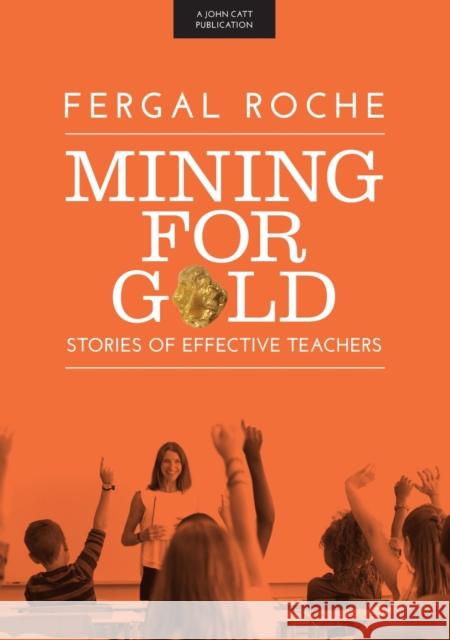 Mining For Gold: Stories of Effective Teachers Fergal Roche 9781911382447