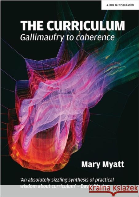 The Curriculum: Gallimaufry to coherence Mary Myatt 9781911382836 Hodder Education