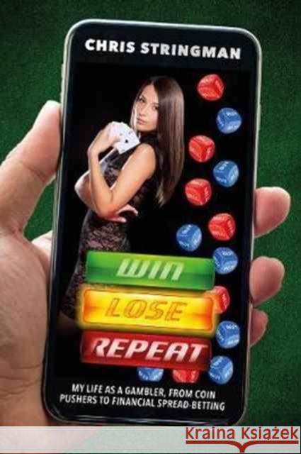Win. Lose. Repeat.: My Life as a Gambler, from Coin Pushers to Financial Spread-Betting Chris Stringman 9781911383086 Ortus Press