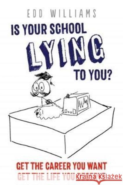 Is Your School Lying to You? Get the Career You Want, Get the Life You Deserve Edd Williams 9781911383123 Ortus Press