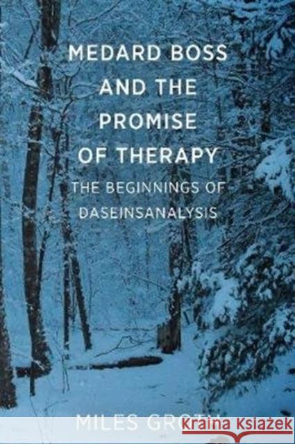 Medard Boss and the Promise of Therapy: The Beginnings of Daseinsanalysis Miles Groth   9781911383369