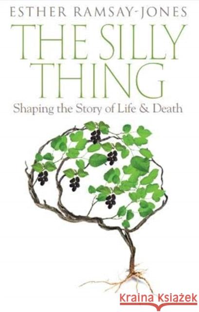 The Silly Thing: Shaping the Story of Life and Death Esther Ramsay-Jones   9781911383444