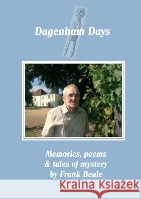 Dagenham Days: my memories, poems & tales of mystery Frank Beale 9781911391081 Valence House Publications