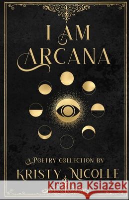 I Am Arcana: A Tarot Inspired Poetry Collection Kristy Nicolle 9781911395232