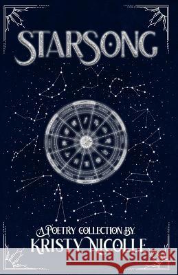 StarSong: A Zodiac-Inspired Poetry Collection Kristy Nicolle 9781911395263