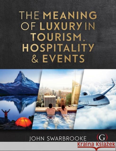 The Meaning of Luxury in Tourism, Hospitality and Events John (Associate Dean-International, Plymouth Global, Plymouth University, UK) Swarbrooke 9781911396079