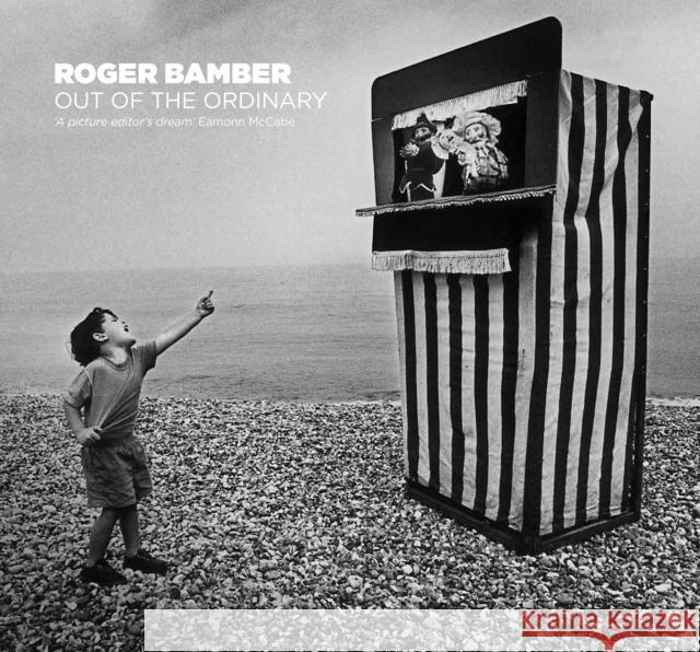 Roger Bamber: Out of the Ordinary Roger Bamber Eamonn McCabe 9781911397168 Unicorn Publishing Group