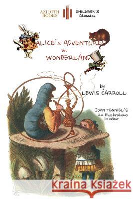 Alice's Adventures in Wonderland: The Only Edition with All 42 of John Tenniel's Illustrations in Colour (Aziloth Books) Lewis Carroll 9781911405139