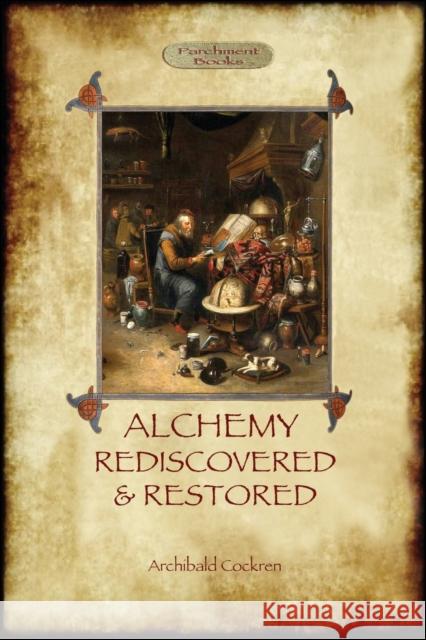 Alchemy Rediscovered and Restored: revised 2nd. ed. with foreword by Sir Dudley Borron Myers (Aziloth Books) Cockren, Archibald 9781911405504
