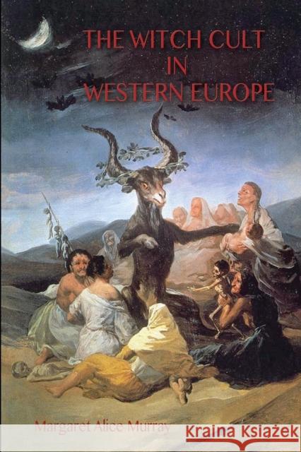The Witch Cult in Western Europe: the original text, with Notes, Bibliography and five Appendices. Murray, Margaret 9781911405887
