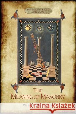 The Meaning of Masonry: (Aziloth Books) Walter Leslie Wilmshurst 9781911405986 Aziloth Books