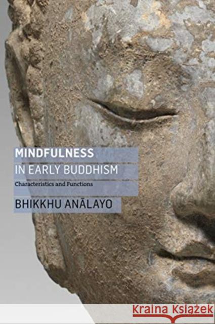 Mindfulness in Early Buddhism: Characteristics and Functions Bhikkhu Analayo, Mark Allon, Rupert Gethin 9781911407553