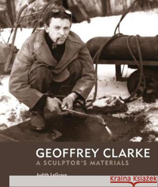 Geoffrey Clarke: A Sculptor's Materials Judith LeGrove 9781911408116 