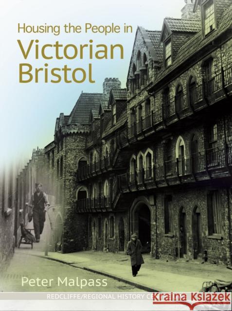 Housing the People in Victorian Bristol Peter Malpass 9781911408796 Redcliffe Press Ltd