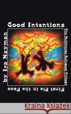 Good Intentions: The Multiverse Refugees Trilogy: First Pie in the Face Nayman, Ira 9781911409441 Elsewhen Press