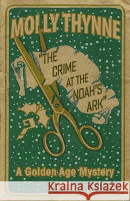 The Crime at the 'Noah's Ark': A Golden Age Mystery Thynne, Molly 9781911413578