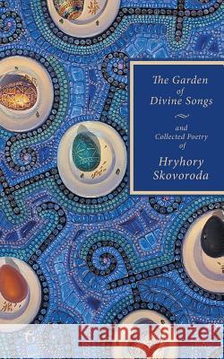 The Garden of Divine Songs and Collected Poetry of Hryhory Skovoroda Hryhory Skovoroda 9781911414032 Glagoslav Publications Ltd.
