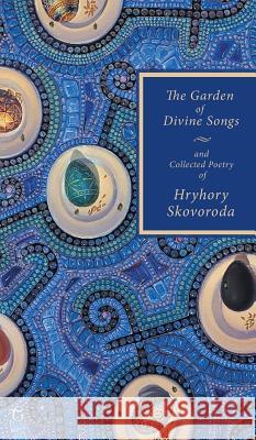 The Garden of Divine Songs and Collected Poetry of Hryhory Skovoroda Hryhory Skovoroda Michael M. Naydan 9781911414049 Glagoslav Publications Ltd.