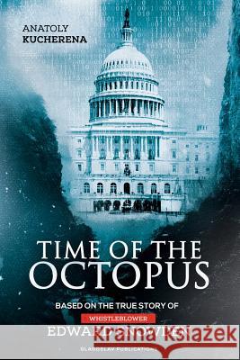 Time of the Octopus: Based on the true story of whistleblower Edward Snowden Kucherena, Anatoly 9781911414094 Glagoslav Publications Ltd.