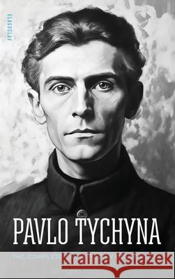 Pavlo Tychyna: The Complete Early Poetry Collections Pavlo Tychyna Michael M. Naydan Viktor Neborak 9781911414216 Glagoslav Publications B.V.