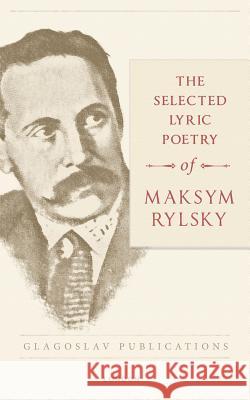 The Selected Lyric Poetry Of Maksym Rylsky Rylsky, Maksym 9781911414414 Glagoslav Publications Ltd.