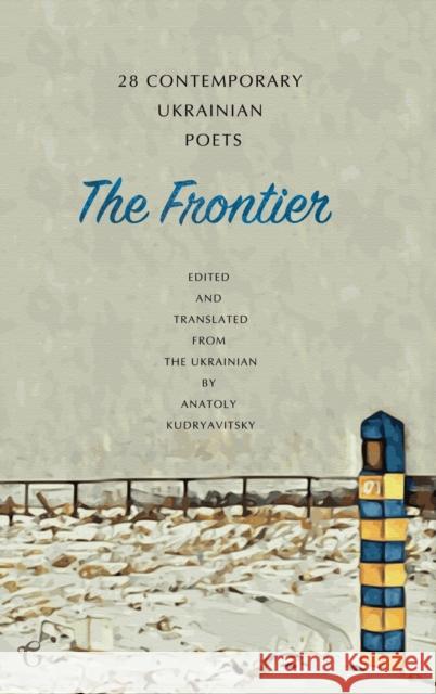 The Frontier: 28 Contemporary Ukrainian Poets: An Anthology (A Bilingual Edition) Anatoly Kudryavitsky 9781911414490 Glagoslav Publications B.V.
