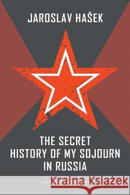 The Secret History of my Sojourn in Russia Hasek, Jaroslav 9781911414667 Glagoslav Publications Ltd.