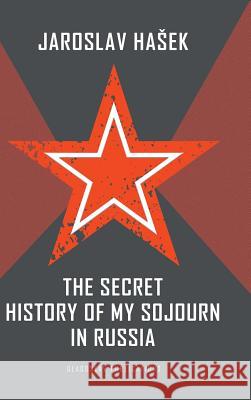 The Secret History of my Sojourn in Russia Hasek, Jaroslav 9781911414674 Glagoslav Publications Ltd.