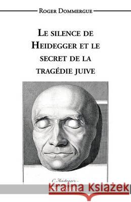 Le silence de Heidegger et le secret de la tragédie juive Dommergue, Roger 9781911417095 Omnia Veritas Ltd