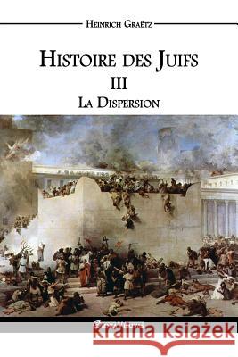 Histoire des Juifs III: La Dispersion Graëtz, Heinrich 9781911417316 Omnia Veritas Ltd