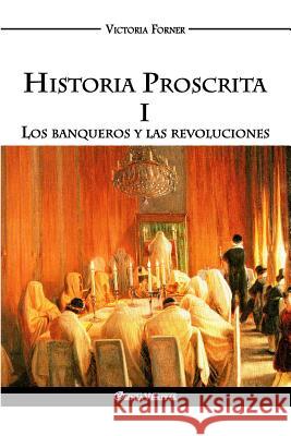 Historia Proscrita I: Los banqueros y las revoluciones Victoria Forner 9781911417453 Omnia Veritas Ltd