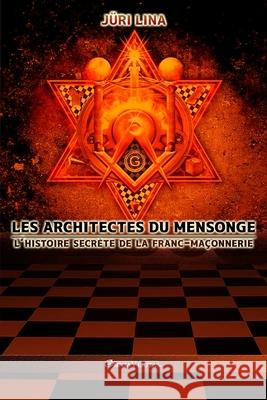 Les architectes du mensonge: L'histoire secrète de la franc-maçonnerie Juri Lina 9781911417514 Omnia Veritas Ltd