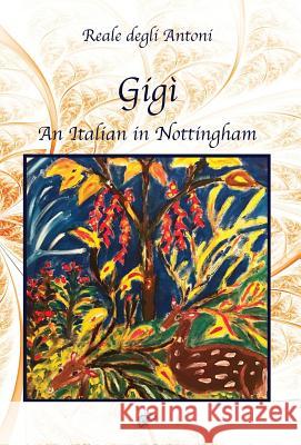 Gigì: An Italian in Nottingham Reale Degli Antoni, Wolf Graham 9781911424314 Black Wolf Edition & Publishing Ltd.