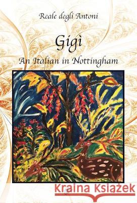 Gigì: An Italian in Nottingham Degli Antoni, Reale 9781911424680 Black Wolf Edition & Publishing Ltd.