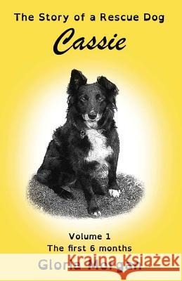 Cassie, the story of a rescue dog : Volume 1: The first 6 months (Dyslexia-Smart) Gloria Morgan 9781911425298 