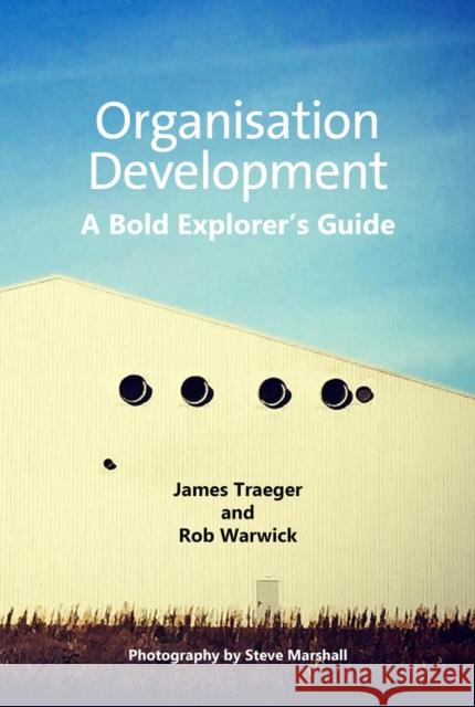 Organisation Development: A Bold Explorer's Guide Traeger, James|||Warwick, Rob 9781911450221 