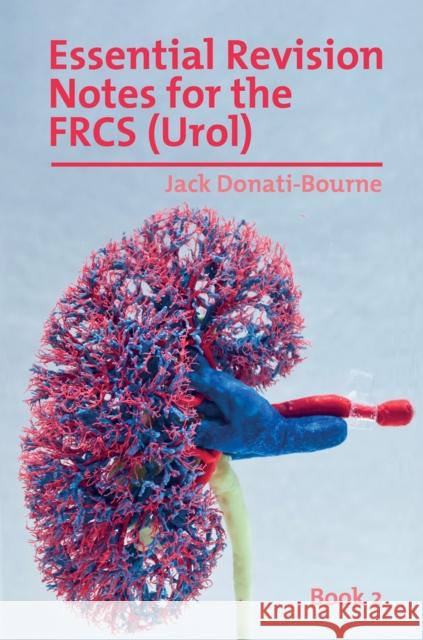 Essential Revision Notes for Frcs (Urol) Book 2: The Essential Revision Book for Candidates Preparing for the Intercollegiate Frcs (Urol) Examination Donati-Bourne, Jack 9781911450719